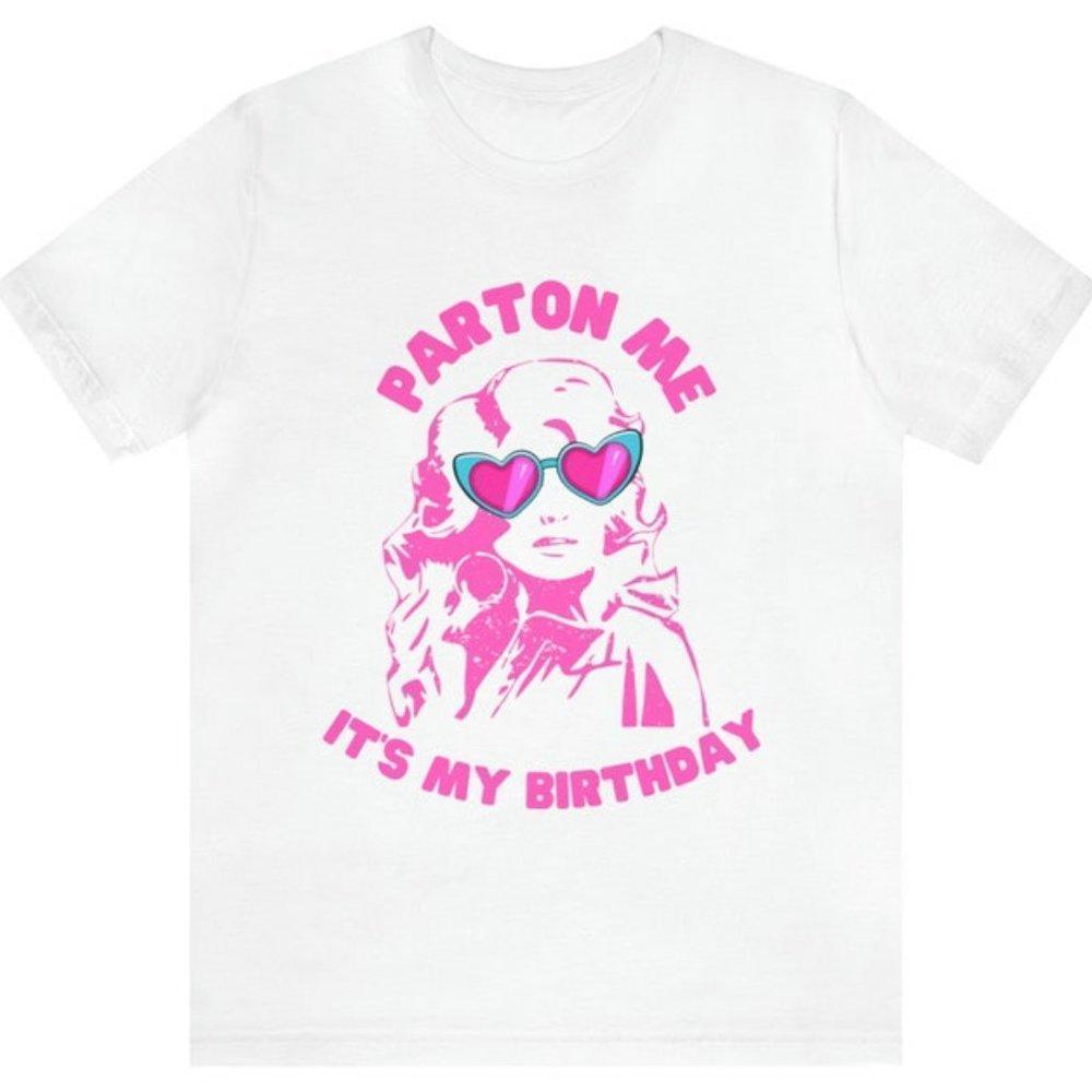 Parton Me Its My Birthday Tee Dolly Parton Birthday Tee